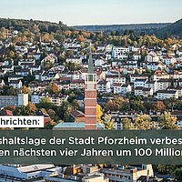 Haushaltslage der Stadt Pforzheim verbessert sich in den nächsten vier Jahren um 100 Millionen Euro